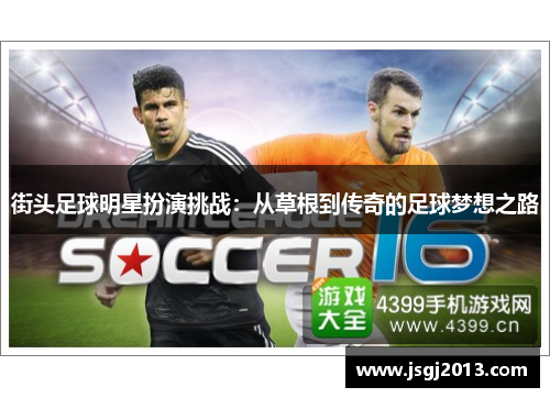 街头足球明星扮演挑战：从草根到传奇的足球梦想之路
