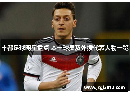 丰都足球明星盘点 本土球员及外援代表人物一览