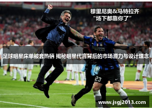 足球明星床单被套热销 揭秘明星代言背后的市场潜力与设计理念