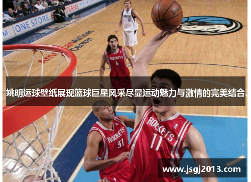 姚明运球壁纸展现篮球巨星风采尽显运动魅力与激情的完美结合