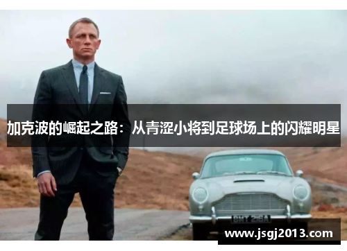 加克波的崛起之路：从青涩小将到足球场上的闪耀明星