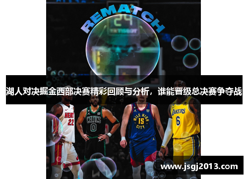 湖人对决掘金西部决赛精彩回顾与分析，谁能晋级总决赛争夺战